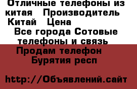 Отличные телефоны из китая › Производитель ­ Китай › Цена ­ 5000-10000 - Все города Сотовые телефоны и связь » Продам телефон   . Бурятия респ.